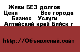 Живи БЕЗ долгов ! › Цена ­ 1 000 - Все города Бизнес » Услуги   . Алтайский край,Бийск г.